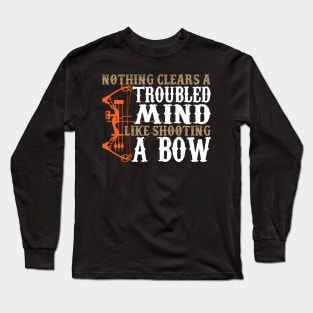 Nothing Clears A Troubled Mind Like Shooting A Bow - Hunting Long Sleeve T-Shirt